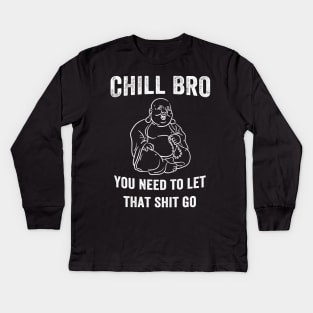 Chill Bro You need to let that shit go Kids Long Sleeve T-Shirt